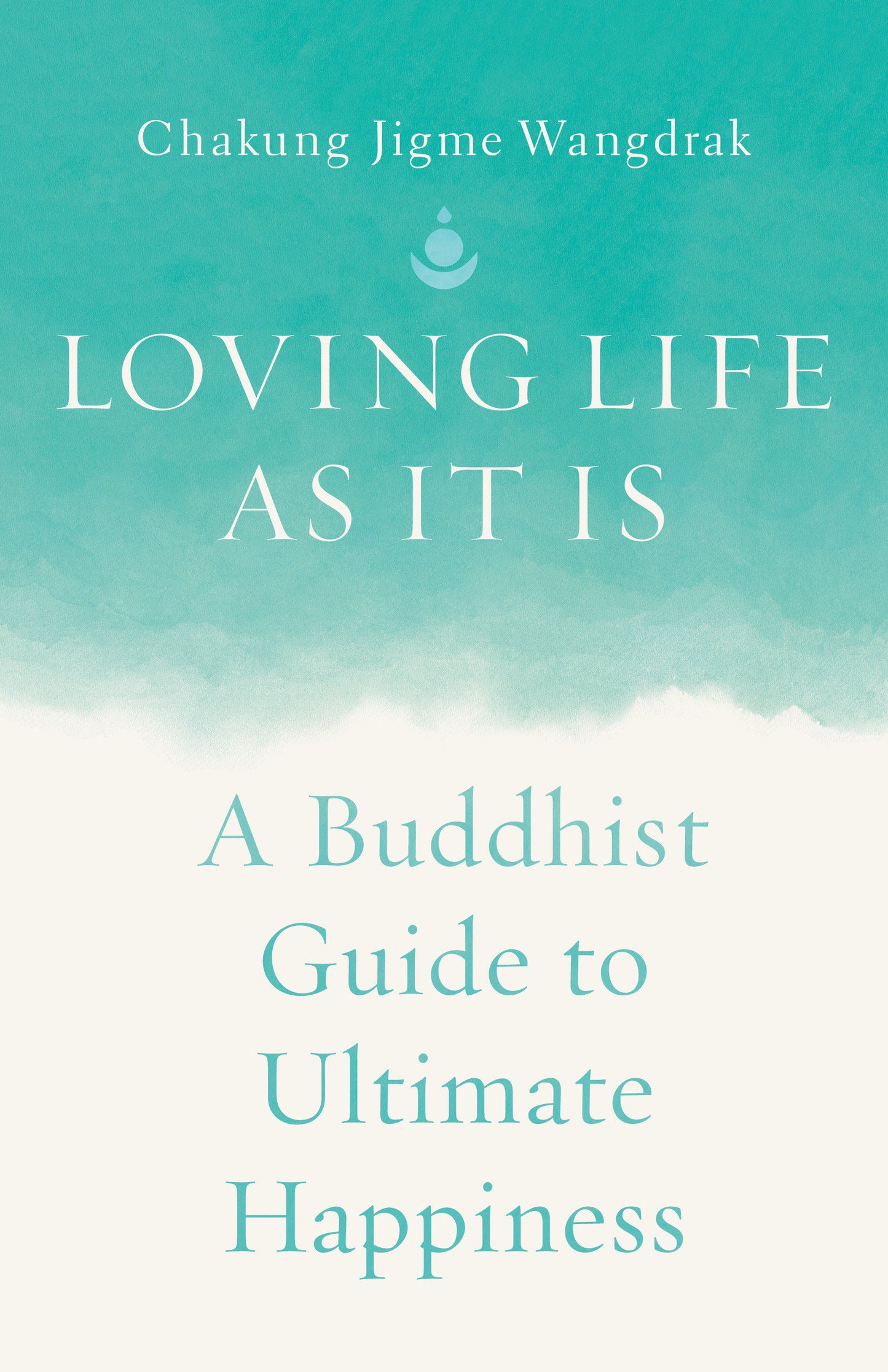 Loving Life as It Is - A Buddhist Guide to Ultimate Happiness