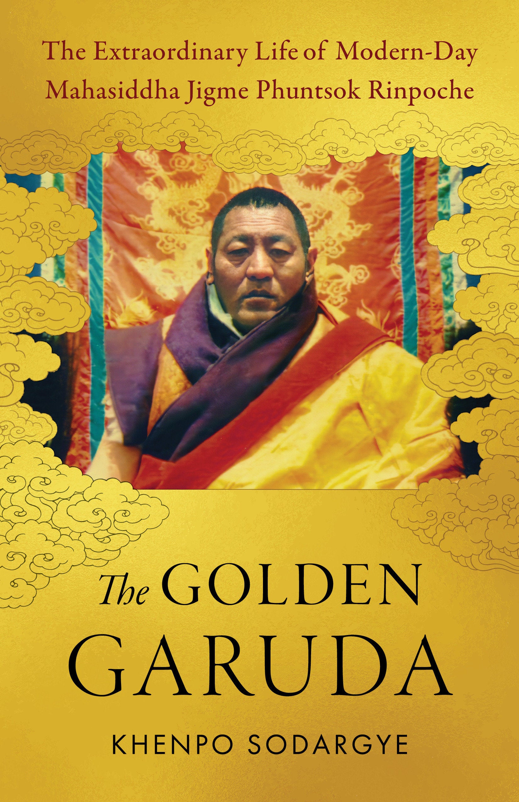 The Golden Garuda - The Extraordinary Life of Modern-Day Mahasiddha Jigme Phuntsok Rinpoche