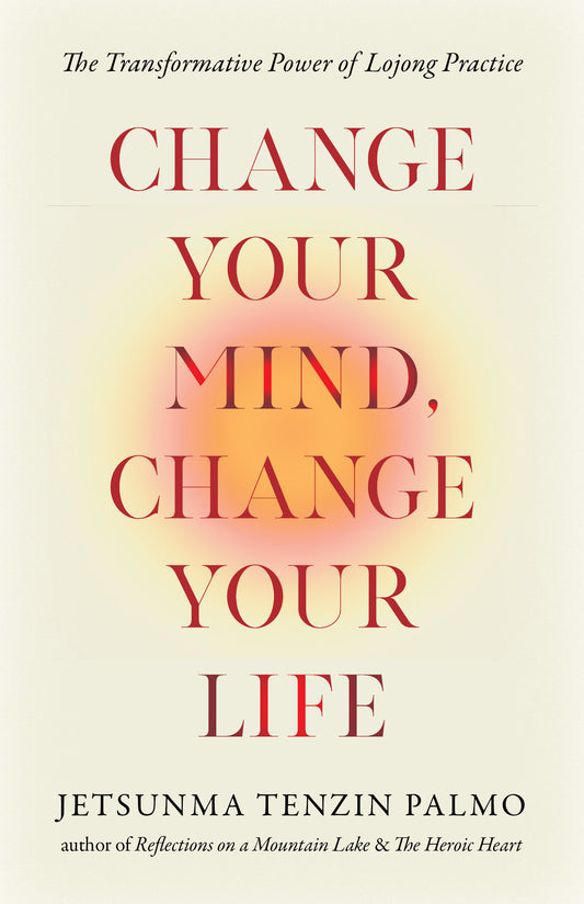 Change Your Mind, Change Your Life - The Transformative Power of Lojong Practice
