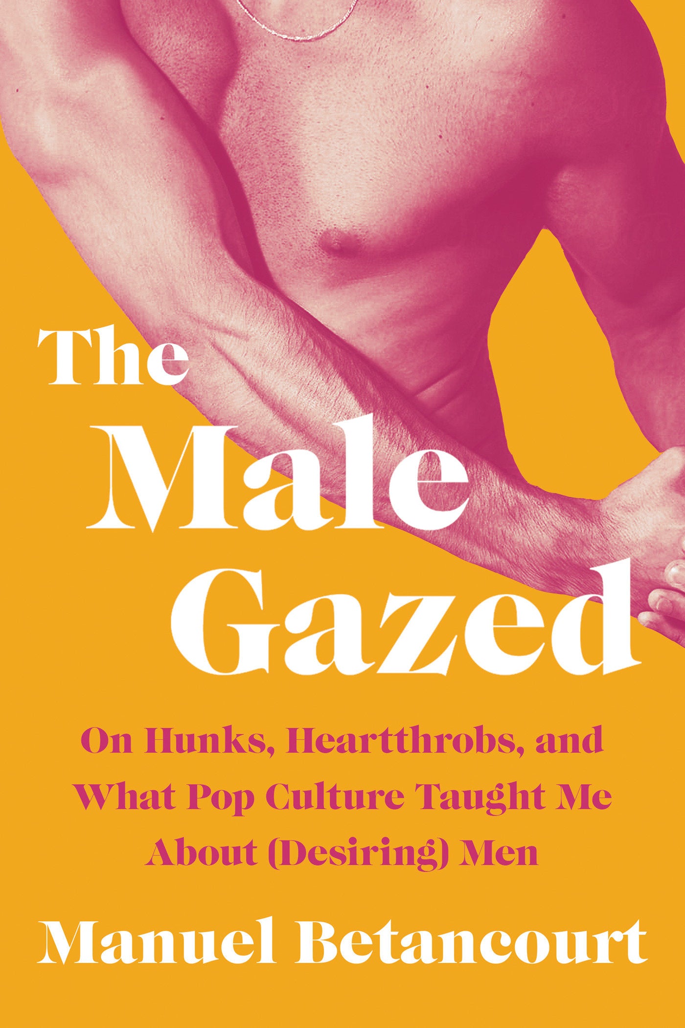 The Male Gazed - On Hunks, Heartthrobs, and What Pop Culture Taught Me About (Desiring) Men