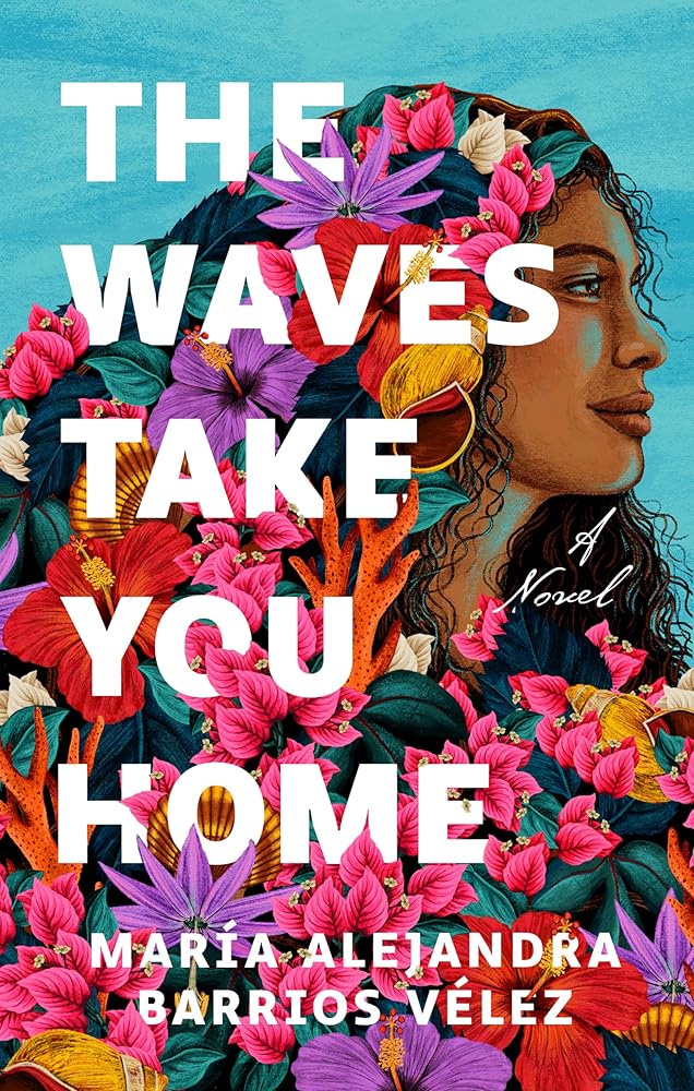The Waves Take You Home: A Novel by María Alejandra Barrios Vélez
