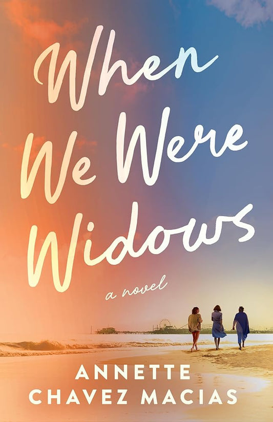 When We Were Widows: A Novel by Annette Chavez Macias