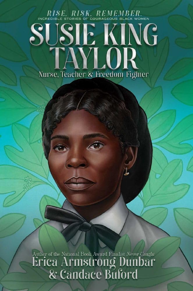 Susie King Taylor: Nurse, Teacher & Freedom Fighter (Rise. Risk. Remember. Incredible Stories of Courageous Black Women) by Erica Armstrong Dunbar, Candace Buford