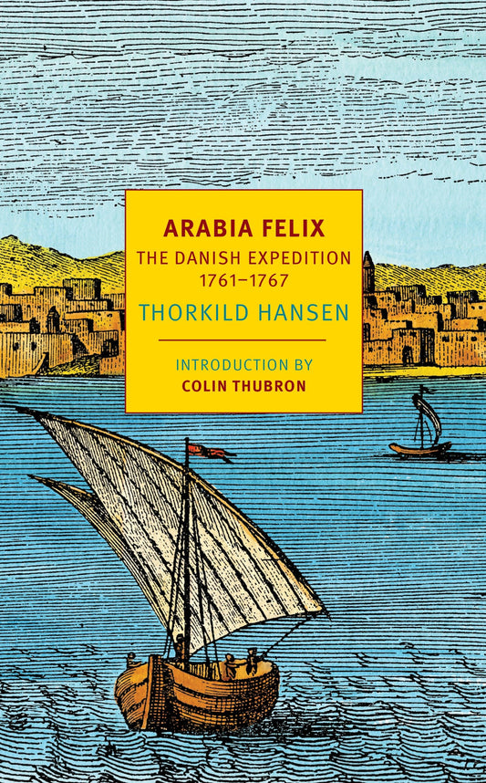 Arabia Felix - The Danish Expedition of 1761-1767 (NYRB Classics)