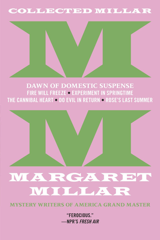 Collected Millar: The Dawn of Domestic Suspense: Fire Will Freeze; Experiment InSpringtime; The Cannibal Heart; Do Evil In Return; Rose's Last Summer (Collected Millar)