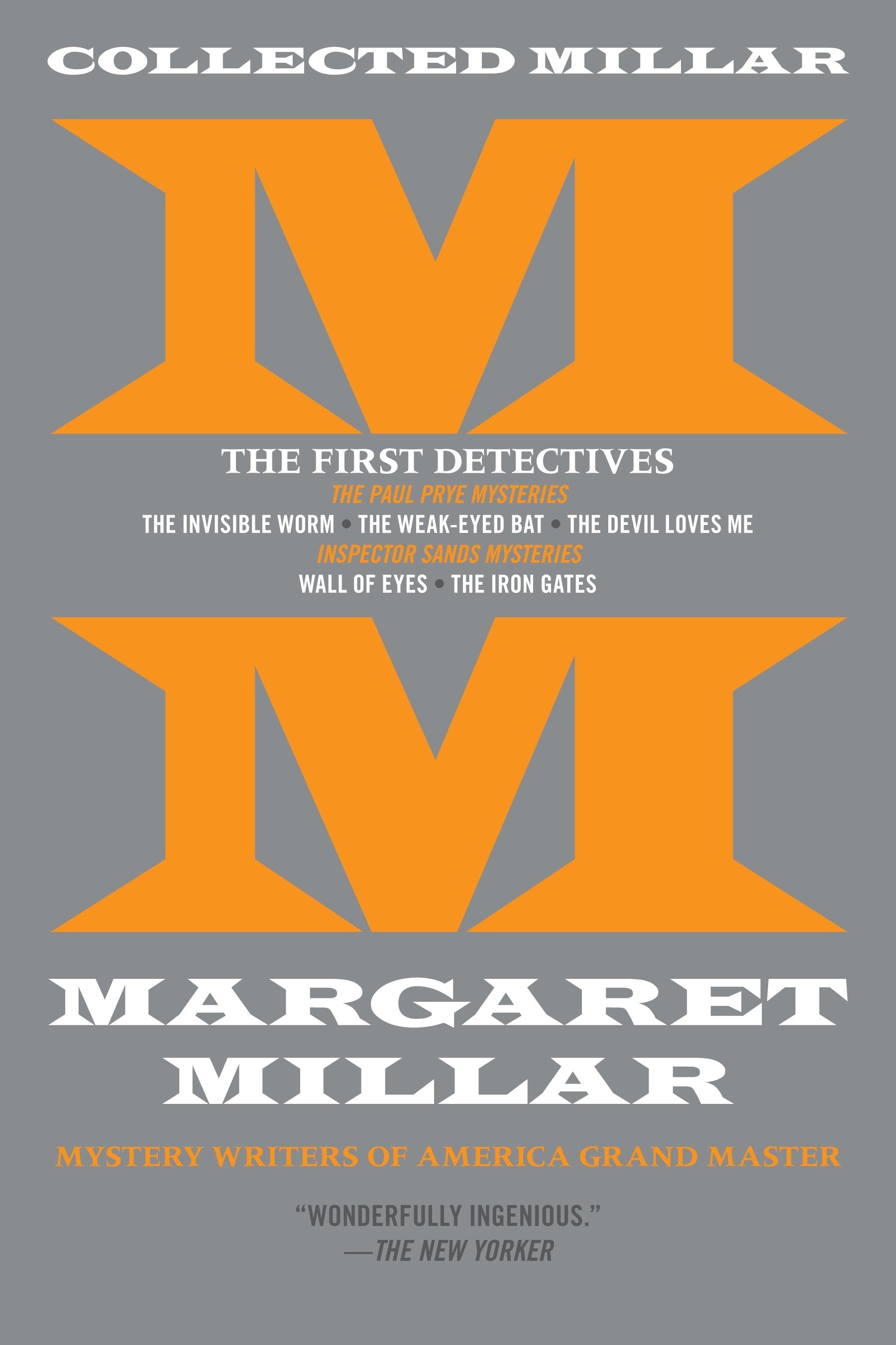 Collected Millar: The First Detectives: The Invisible Worm; The Weak-Eyed Bat; The Devil Loves Me; Wall of Eyes; The Iron Gates (Collected Millar)