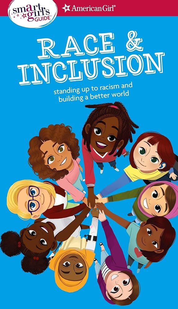 A Smart Girl's Guide: Race and Inclusion: Standing up to racism and building a better world (American Girl® Wellbeing) by Deanna Singh, Shellene Rodney