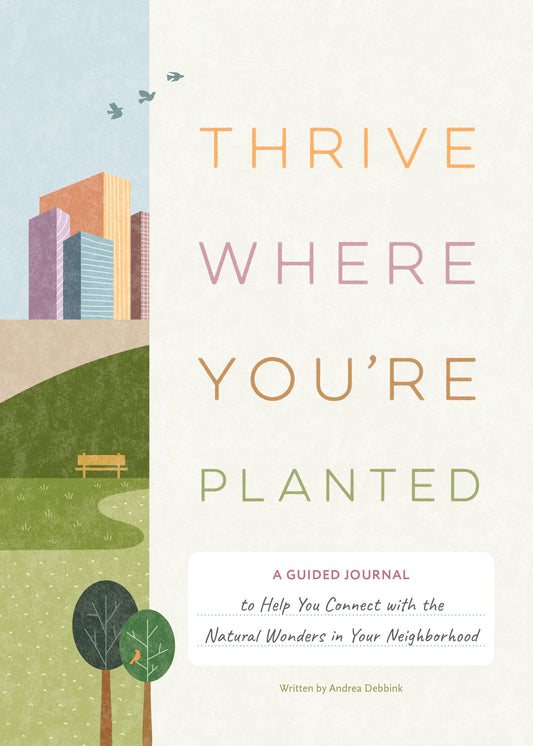 Thrive Where You're�Planted - A Guided Journal to Help You Connect with the Natural Wonders in Your Neighborhood