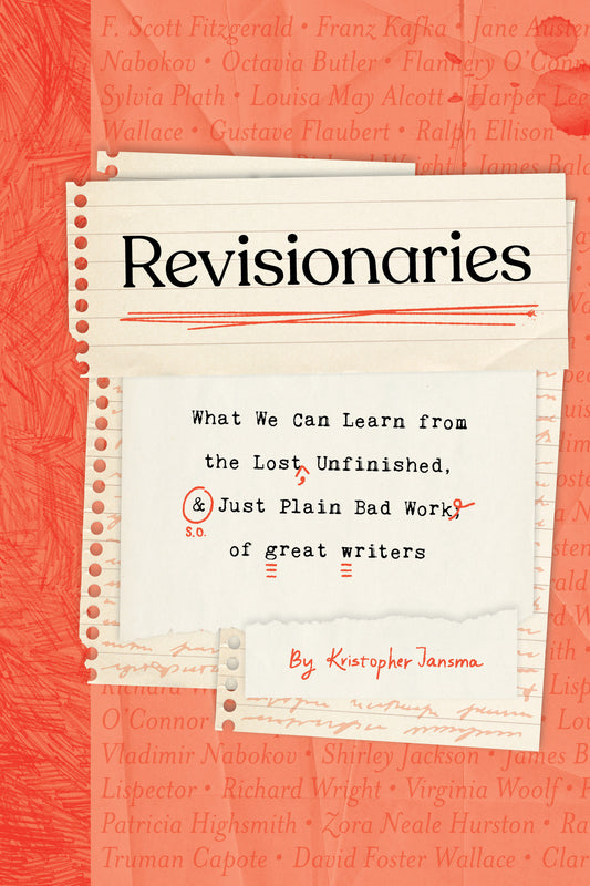 Revisionaries - What We Can Learn from the Lost, Unfinished, and Just Plain Bad Work of Great Writers