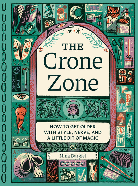 The Crone Zone - How to Get Older with Style, Nerve, and a Little Bit of Magic