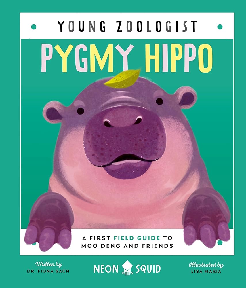 Pygmy Hippo (Young Zoologist): A First Field Guide to Moo Deng and Friends by Dr. Fiona Sach, Neon Squid, Lisa Maria