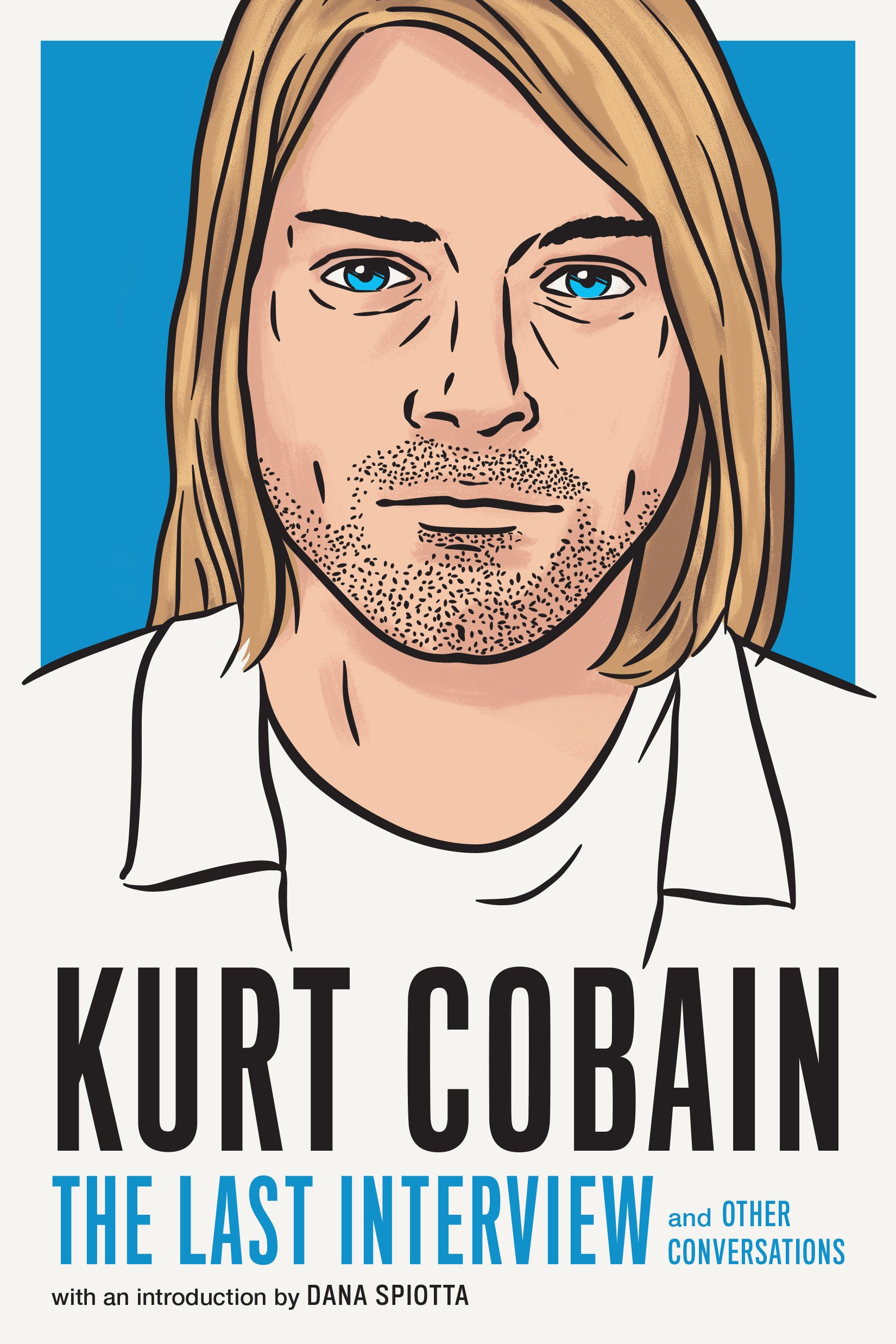 Kurt Cobain: The Last Interview - and Other Conversations (The Last Interview Series)