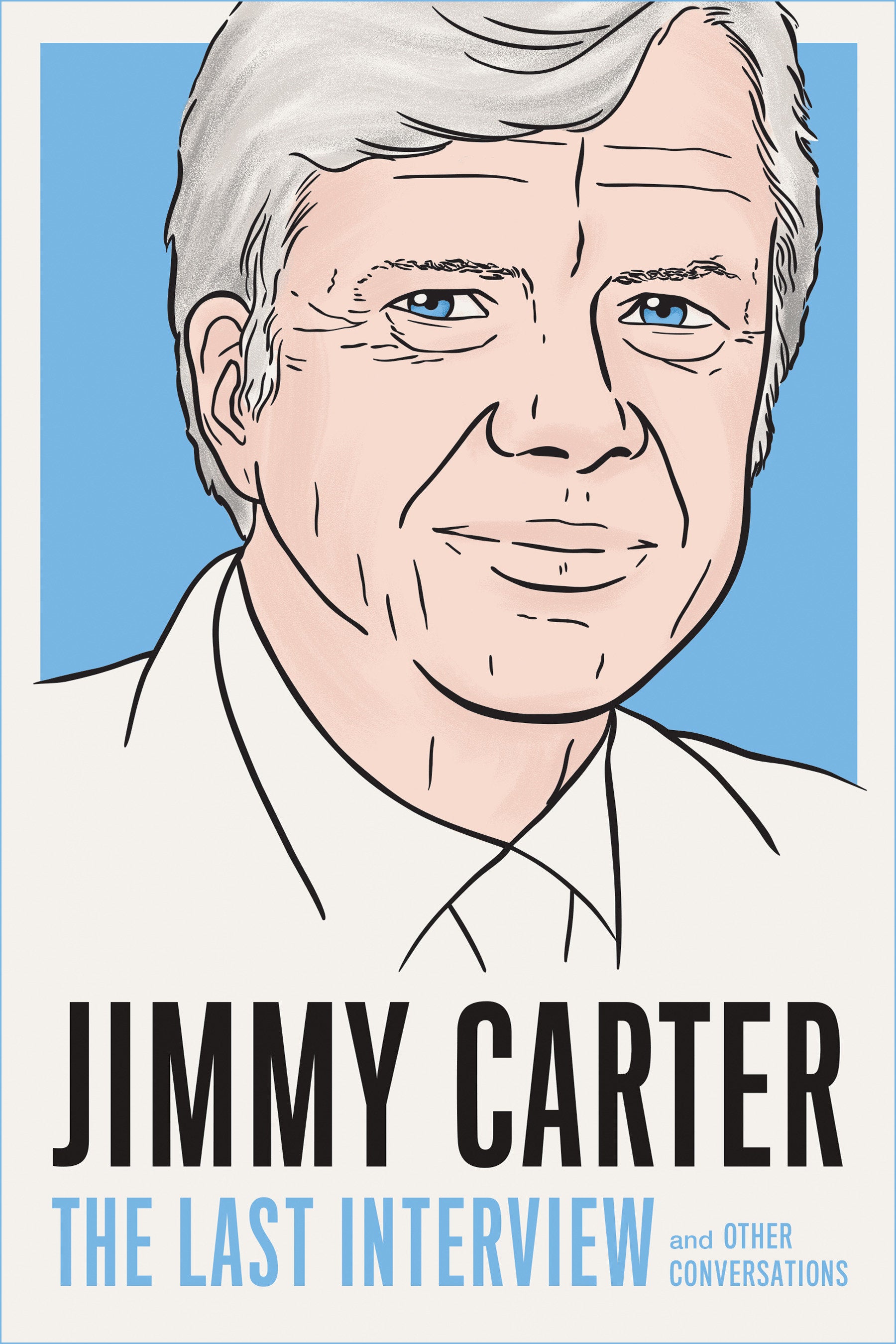 Jimmy Carter: The Last Interview - and Other Conversations (The Last Interview Series)