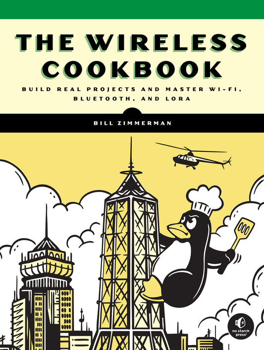 The Wireless Cookbook - Build Real Projects and Master Wi-Fi, Bluetooth, and LoRa