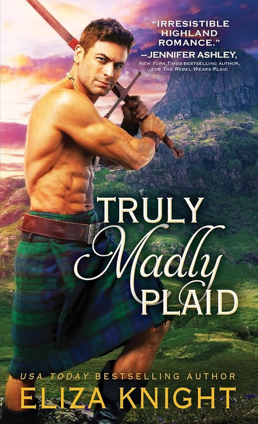 Truly Madly Plaid: Scottish Highlander Finds Salvation in the Brave Lass Determined to Rescue Him and Her Country (Prince Charlie's Angels, 2) by Eliza Knight