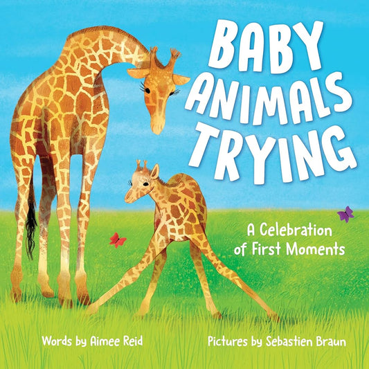 Baby Animals Trying: A Celebration of First Moments (Animal Celebrations and Milestones) by Aimee Reid, Sebastien Braun