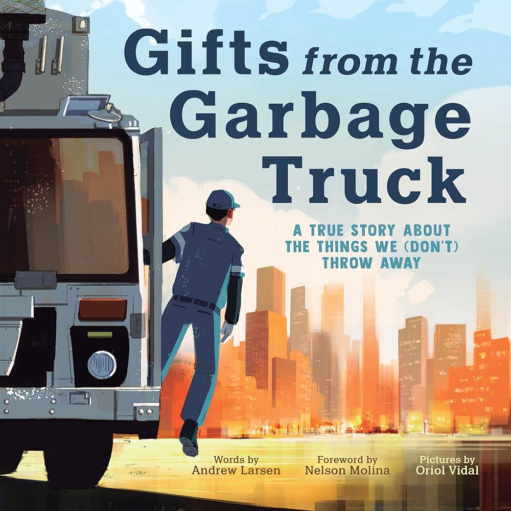 Gifts from the Garbage Truck: A True Story About the Things We (Don't) Throw Away by Andrew Larsen, Oriol Vidal