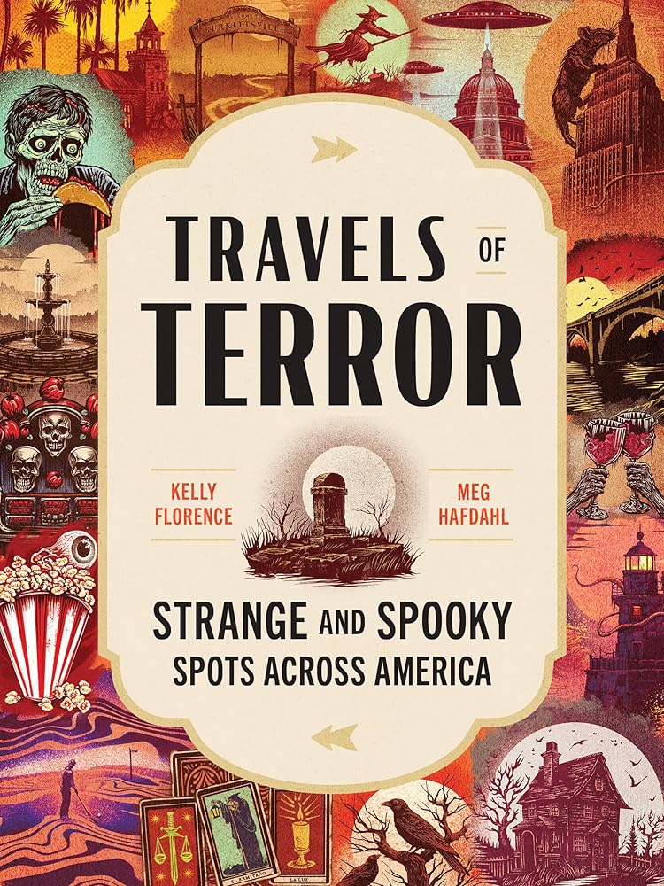 Travels of Terror: Strange and Spooky Spots Across America (US Travel Guide, Gift for Fans of True Crime, Horror, and the Paranormal) by Kelly Florence, Meg Hafdahl