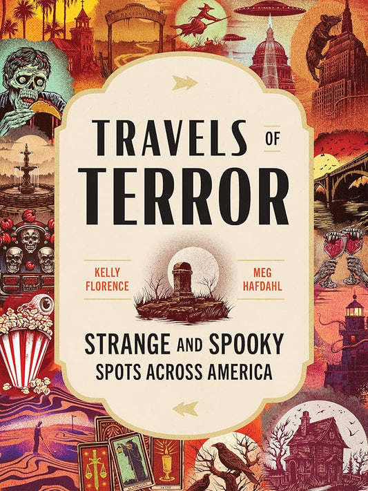 Travels of Terror: Strange and Spooky Spots Across America (US Travel Guide, Gift for Fans of True Crime, Horror, and the Paranormal) by Kelly Florence, Meg Hafdahl