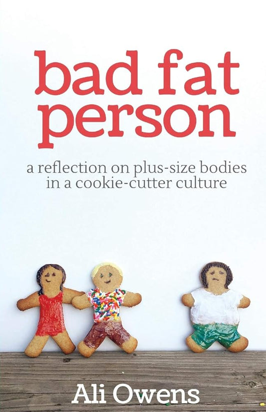Bad Fat Person: A Reflection on Plus-Size Bodies in a Cookie-Cutter Culture by Ali Owens