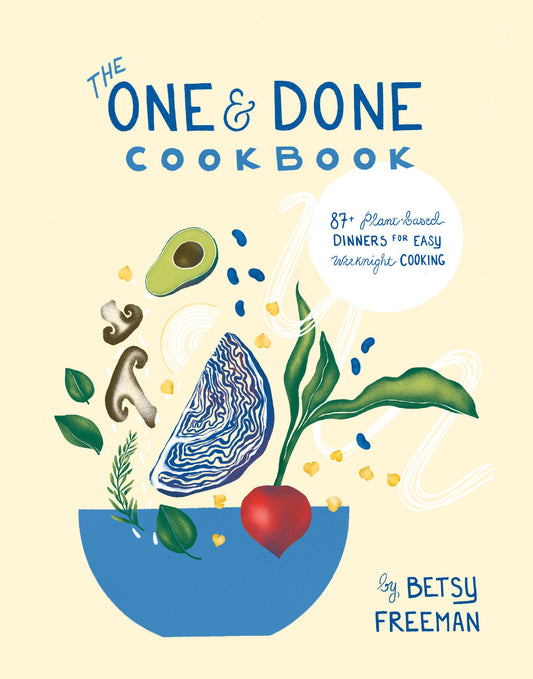 The One & Done Cookbook - 87+ plant-based dinners for easy weeknight cooking