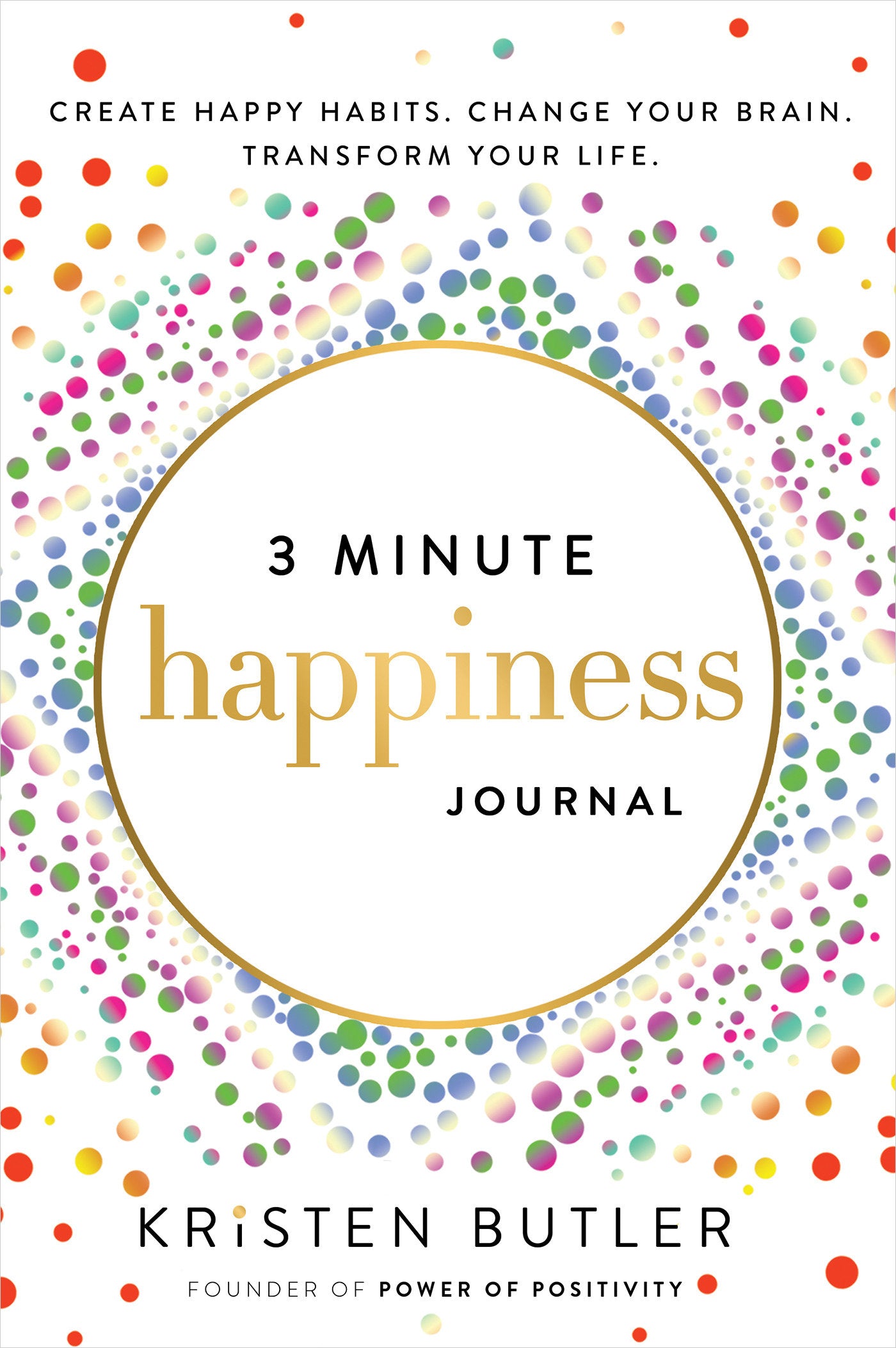 3 Minute Happiness Journal - Create Happy Habits. Change Your Brain. Transform Your Life.