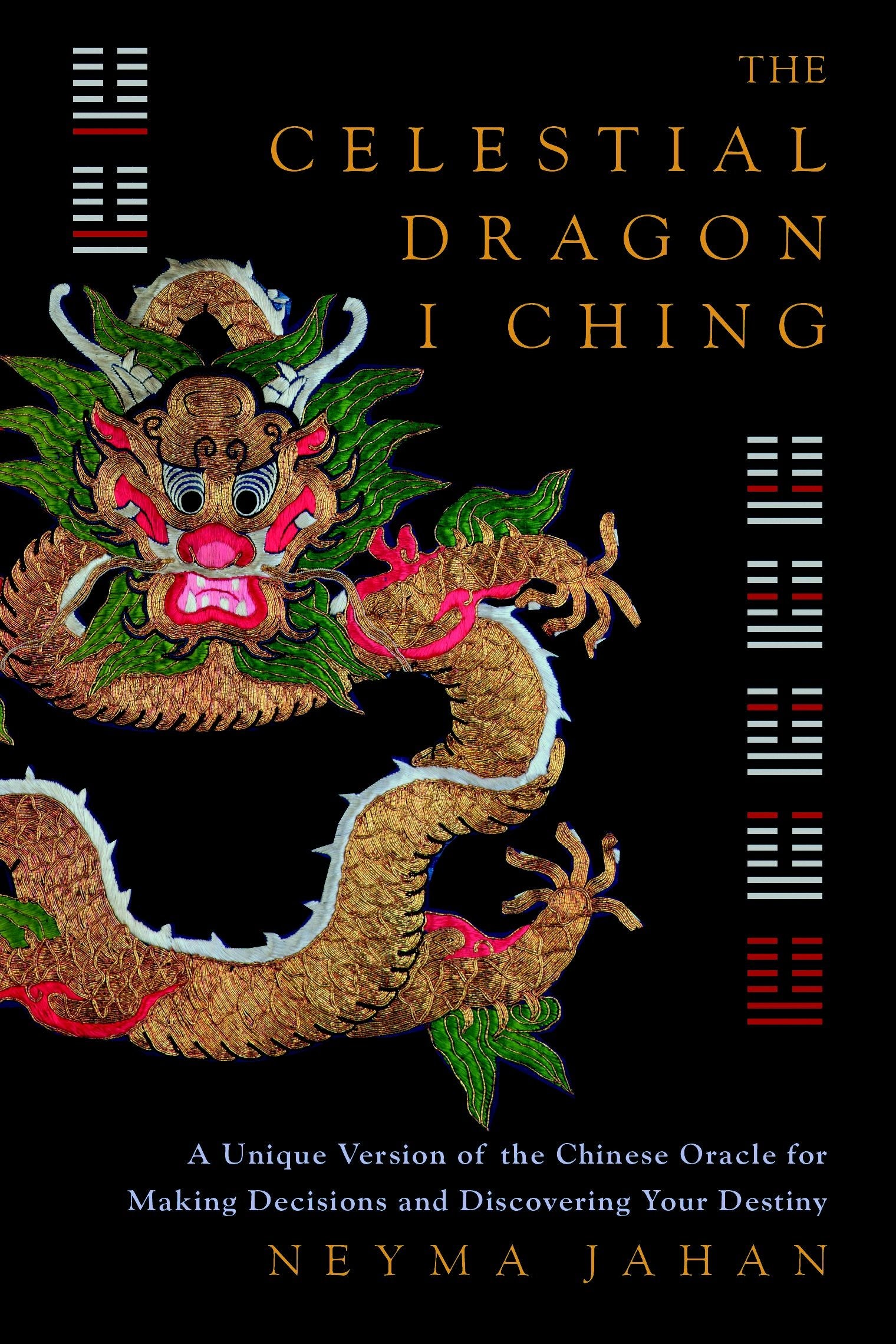 The Celestial Dragon I Ching - A Unique Version of the Chinese Oracle for Making Decisions and Discovering YourDestiny
