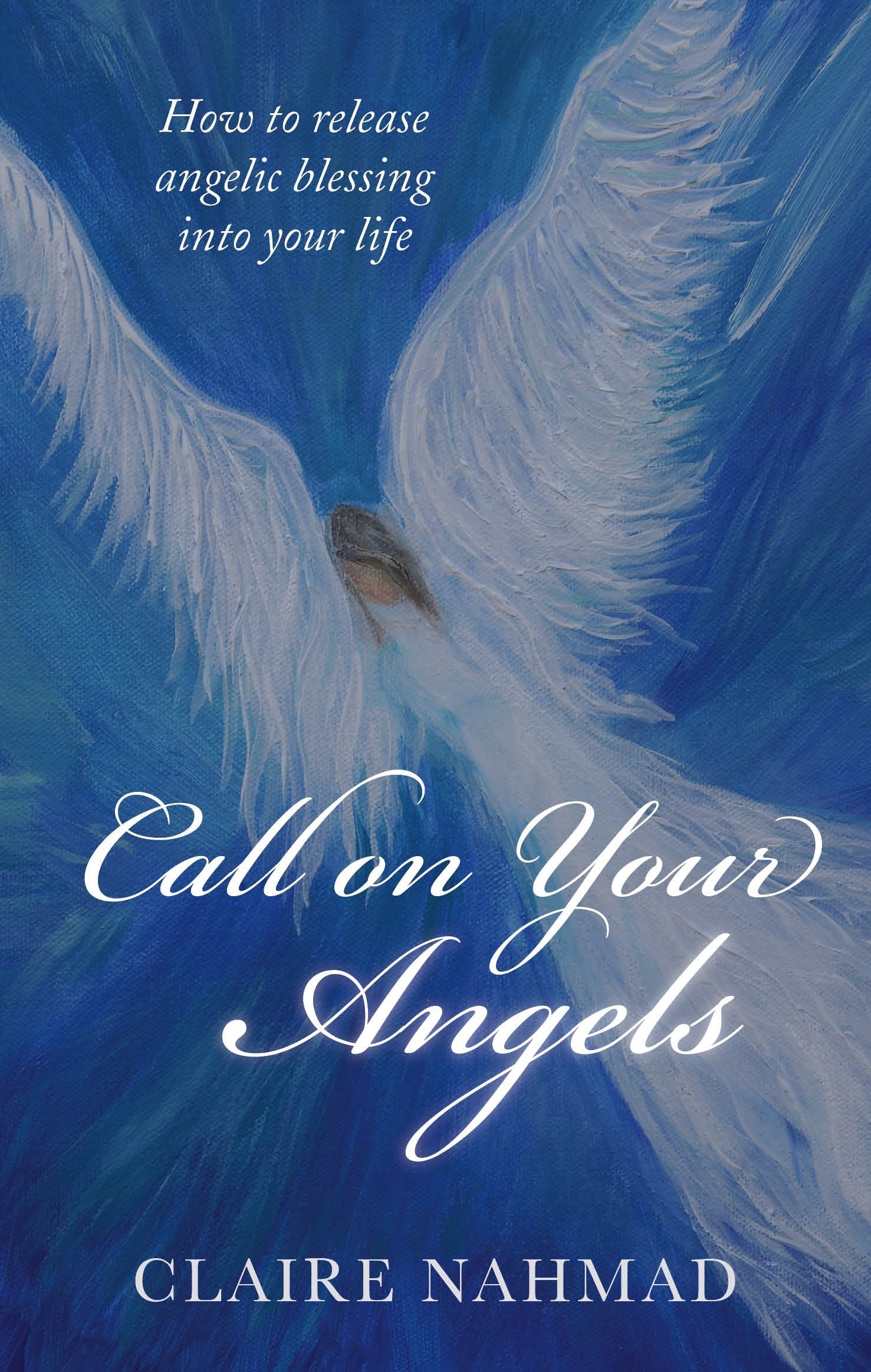 Call on Your Angels - How to Release Angelic Blessings into Your Life
