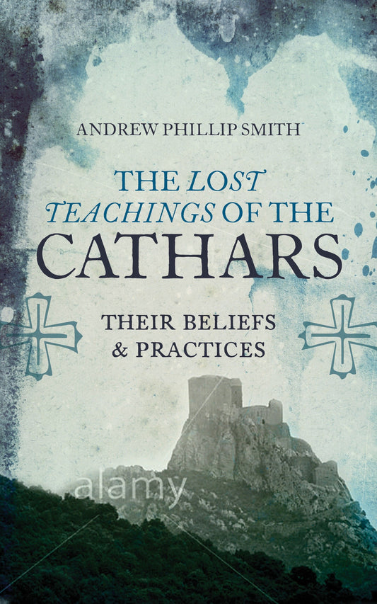 The Lost Teachings of the Cathars - Their Beliefs and Practices