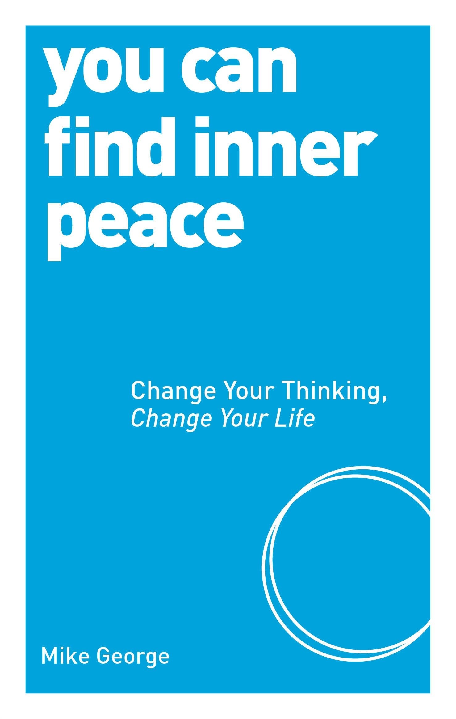 You Can Find Inner Peace - Change Your Thinking, Change Your Life