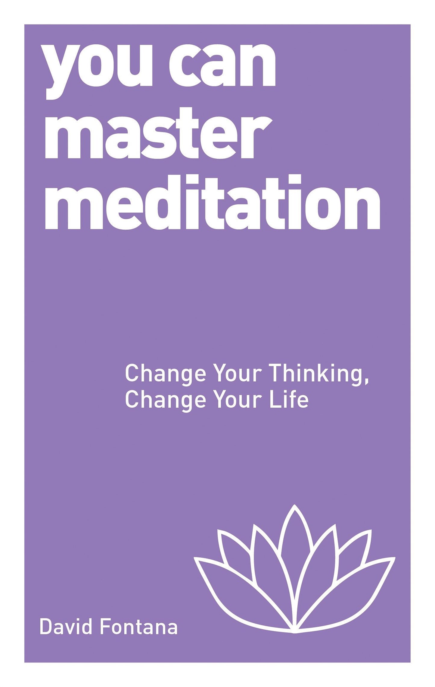 You Can Master Meditation - Change Your Mind, Change Your Life