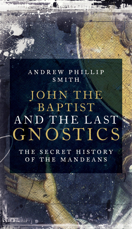 John the Baptist and the Last Gnostics - The Secret History of the Mandaeans