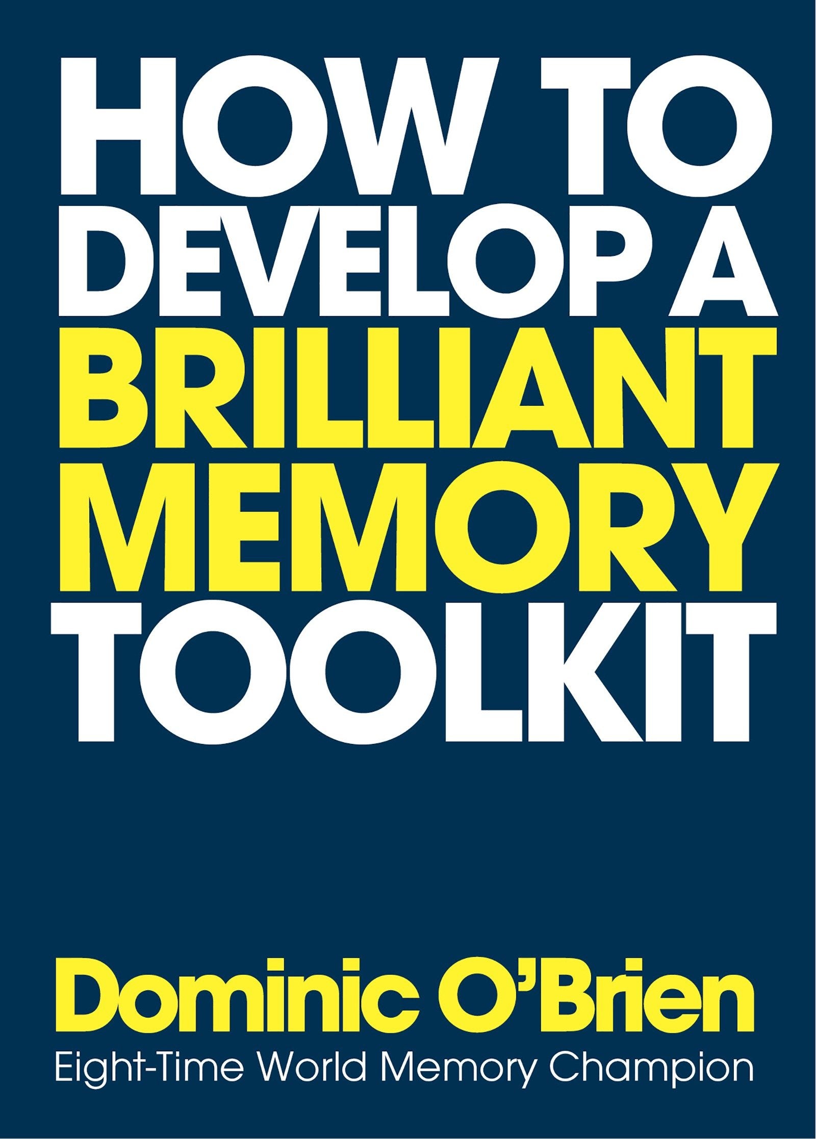 How to Develop a Brilliant Memory Toolkit - Tips, Tricks and Techniques to Remember Names, Words, Facts, Figures, Faces and Speeches