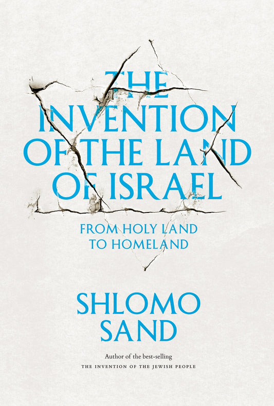 The Invention of the Land of Israel - From Holy Land to Homeland