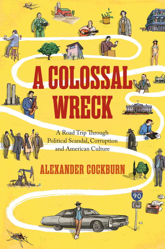 A Colossal Wreck - A Road Trip Through Political Scandal, Corruption and American Culture