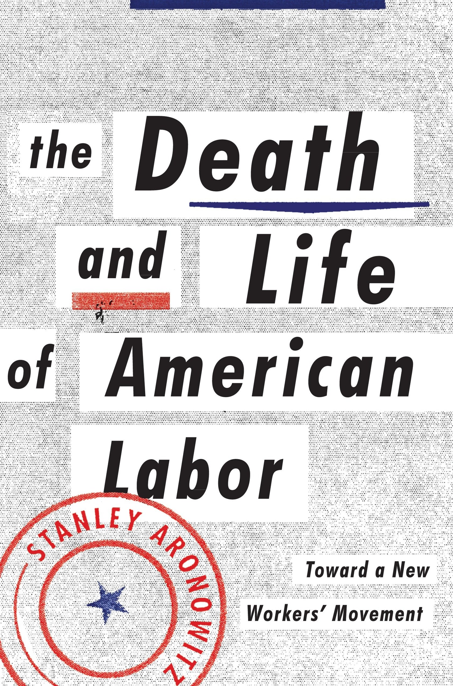 The Death and Life of American Labor - Toward a New Worker's Movement