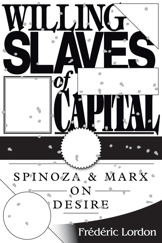 Willing Slaves Of Capital - Spinoza And Marx On Desire