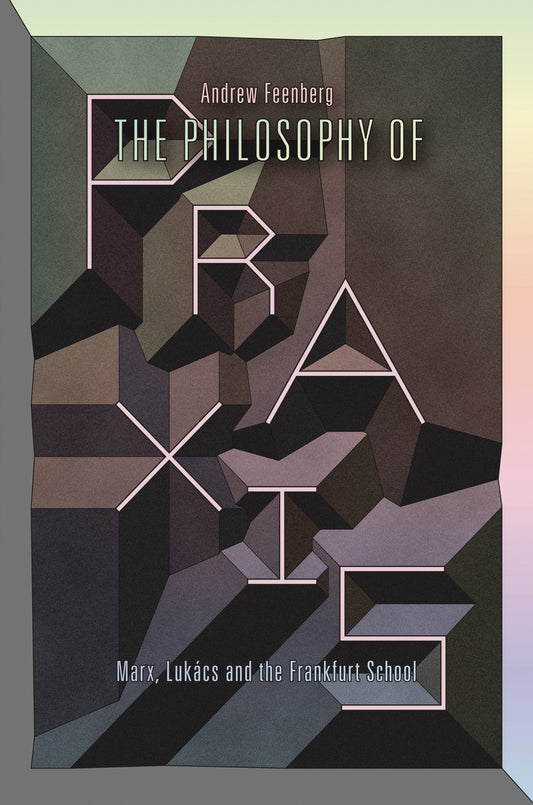 The Philosophy Of Praxis - Marx, Luk�cs And The Frankfurt School