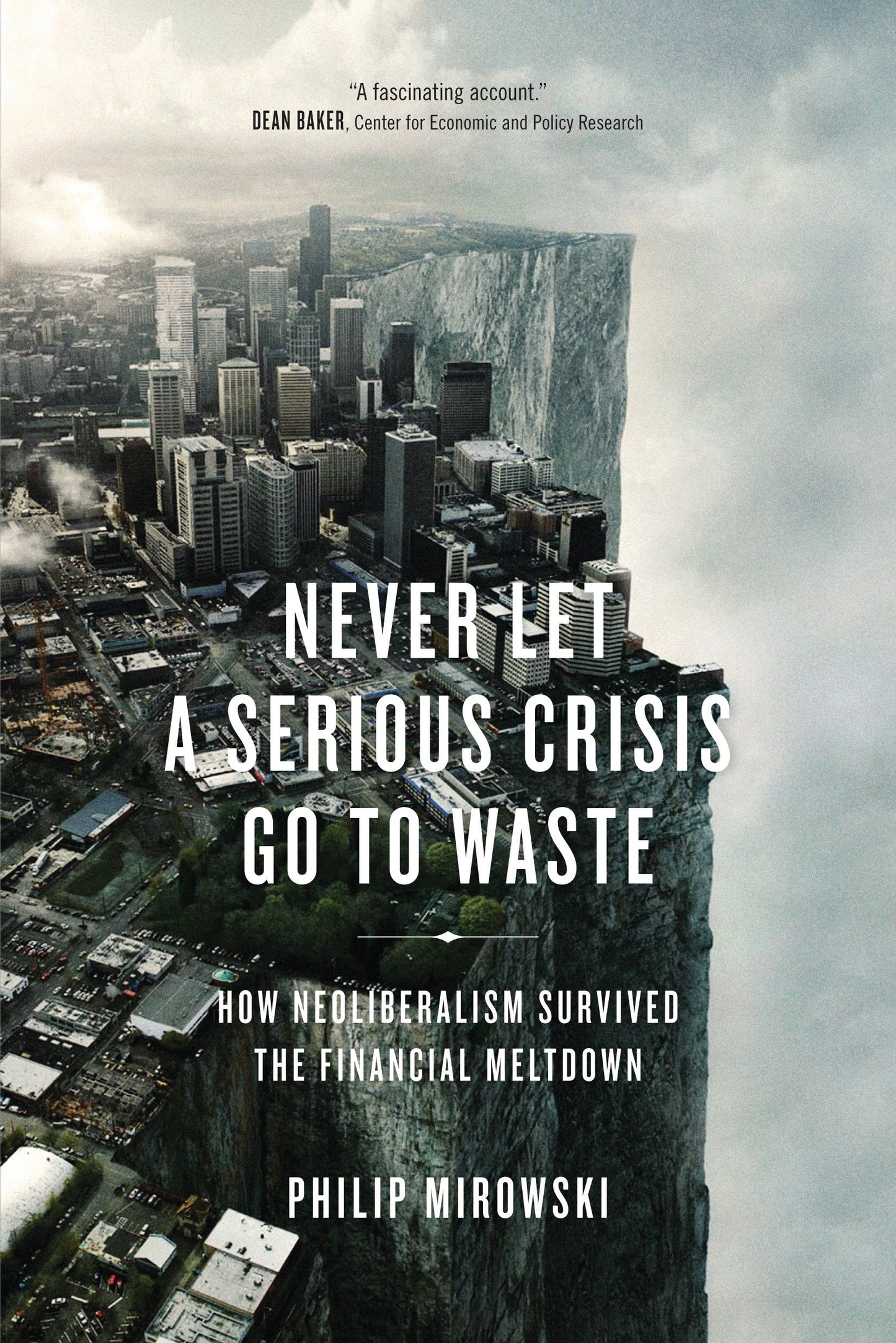 Never Let a Serious Crisis Go to Waste - How Neoliberalism Survived the Financial Meltdown