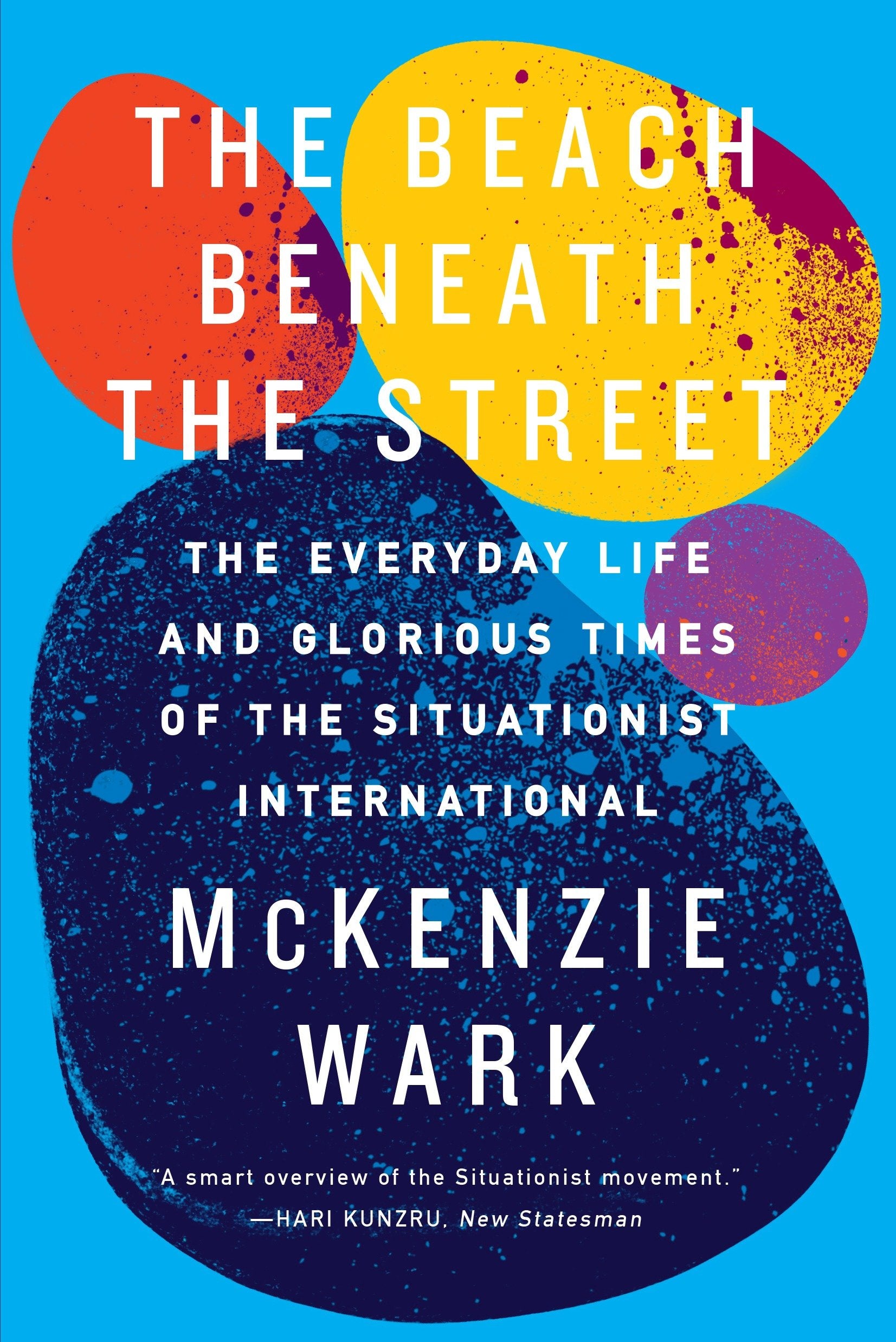 The Beach Beneath the Street - The Everyday Life and Glorious Times of the Situationist International