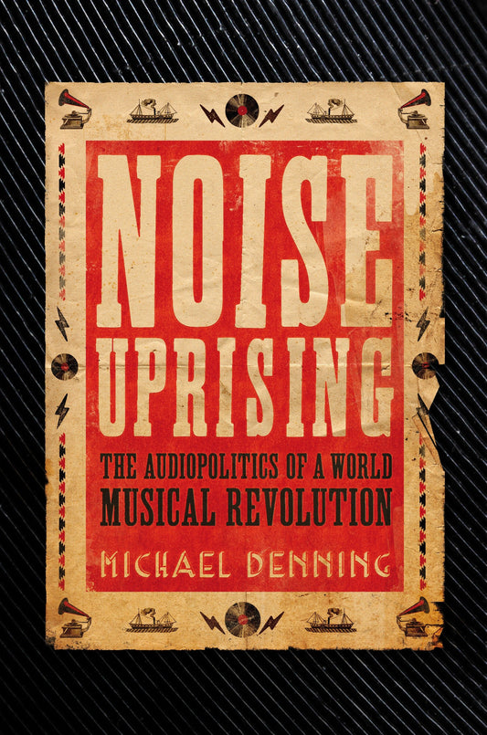 Noise Uprising - The Audiopolitics of a World Musical Revolution