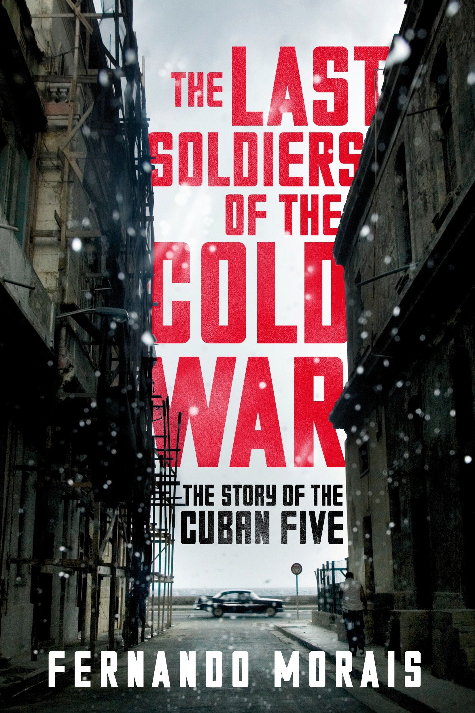 The Last Soldiers of the Cold War - The Story of the Cuban Five