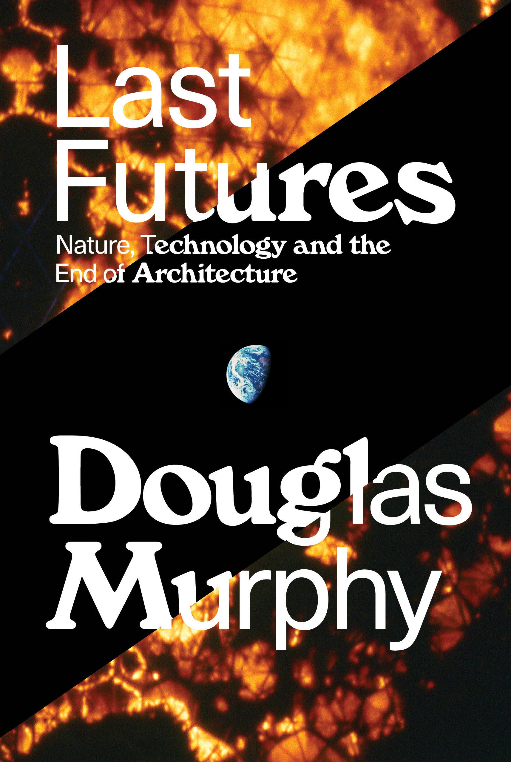 Last Futures - Nature, Technology and the End of Architecture