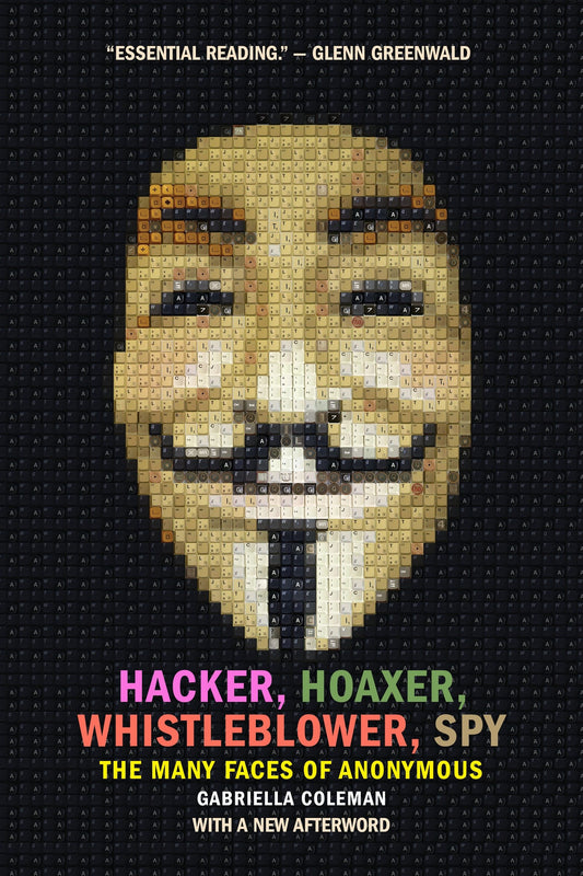 Hacker, Hoaxer, Whistleblower, Spy - The Many Faces of Anonymous