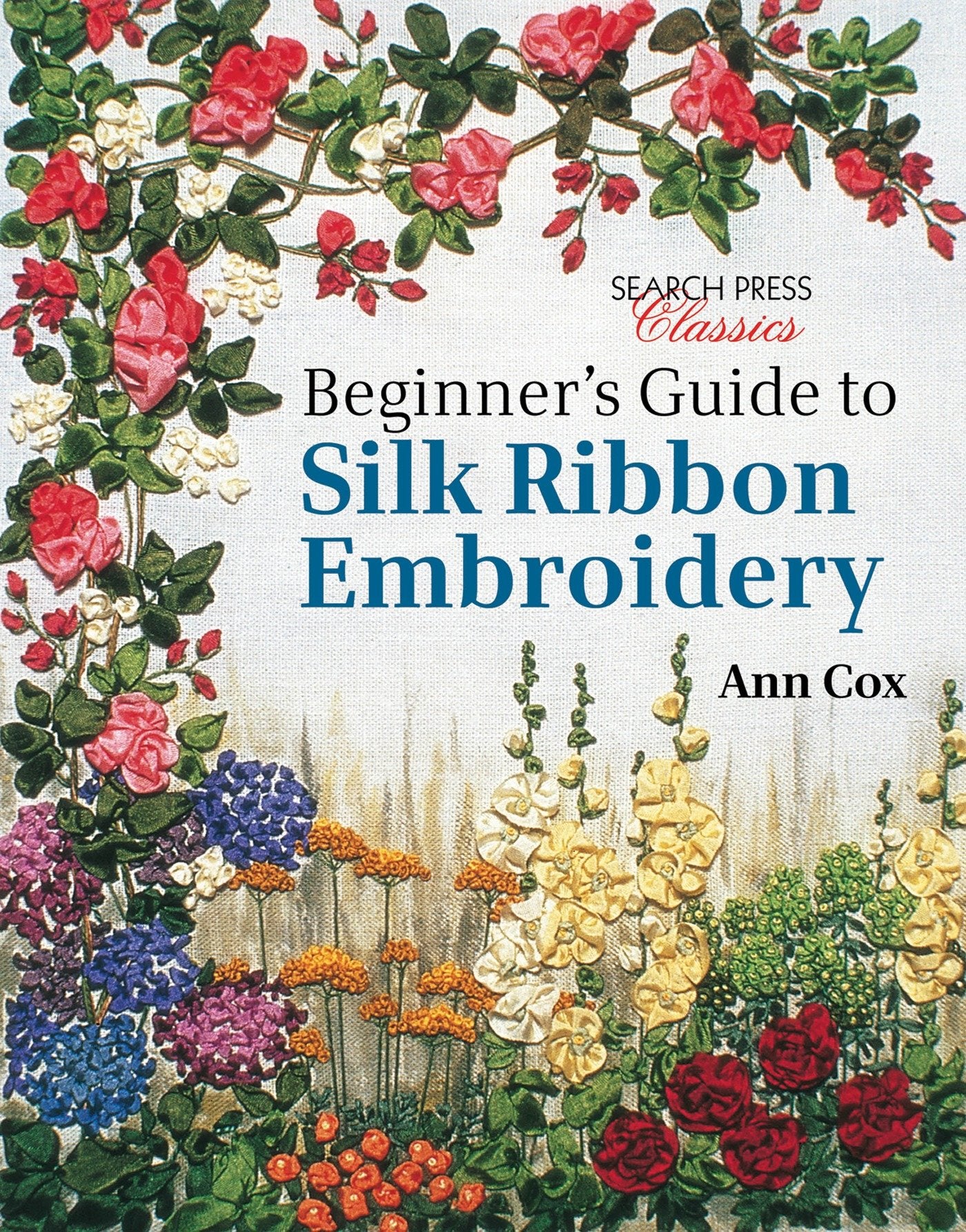 Beginner's Guide to Silk Ribbon Embroidery - Re-issue (Search Press Classics)
