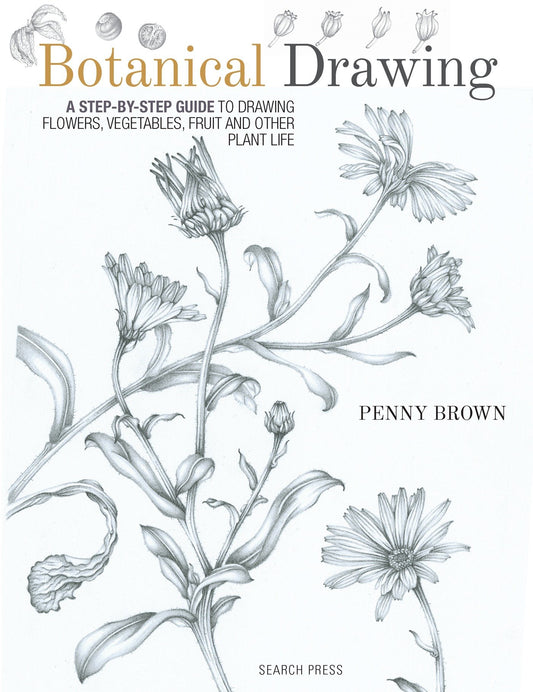 Botanical Drawing - A Step-by-Step Guide to Drawing Flowers, Vegetables, Fruit and other Plant Life