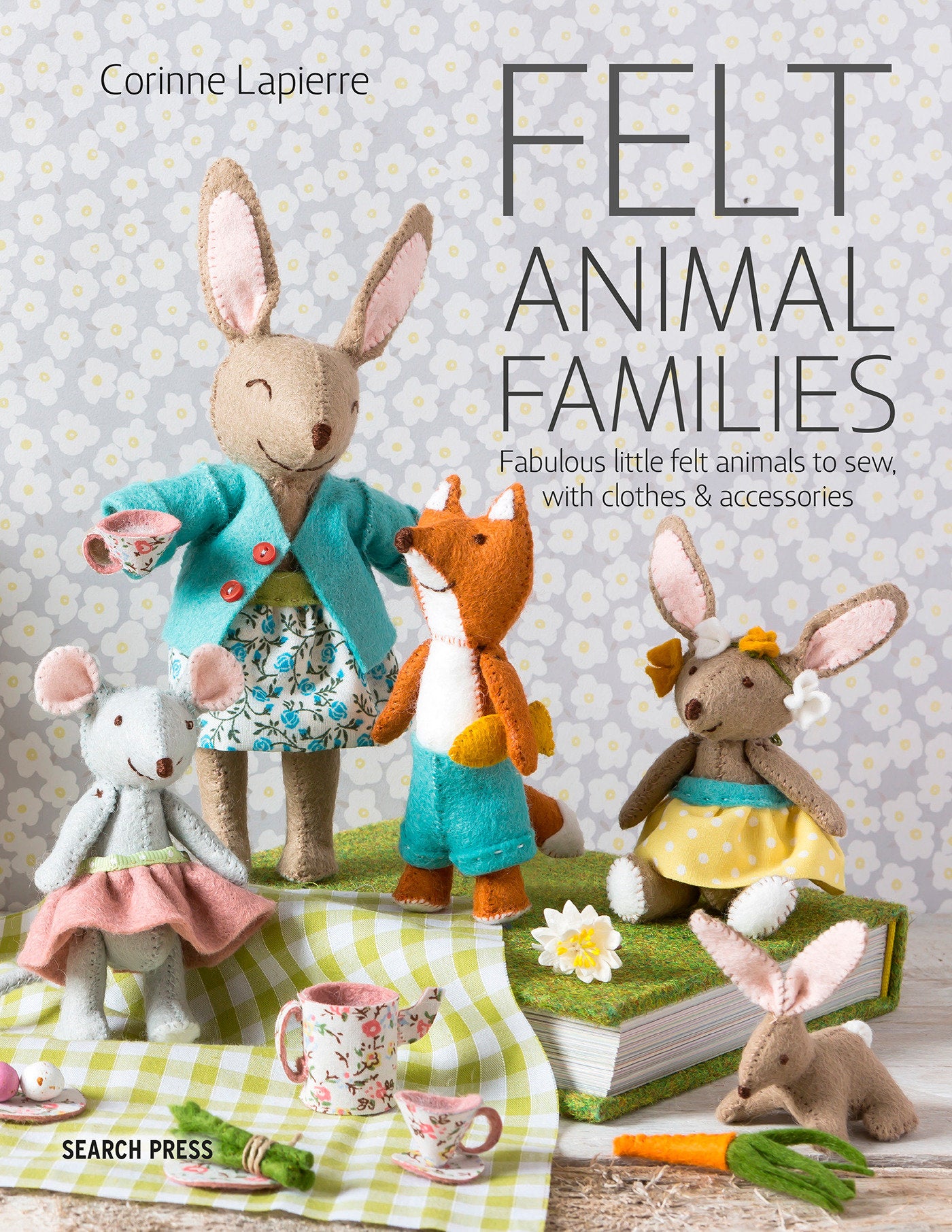 Felt Animal Families - Fabulous Little Felt Animals To Sew, With Clothes & Accessories