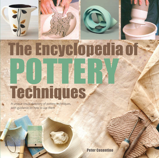 The Encyclopedia of Pottery Techniques - A unique visual directory of pottery techniques, with guidance on how to use them (Encyclopedia of)