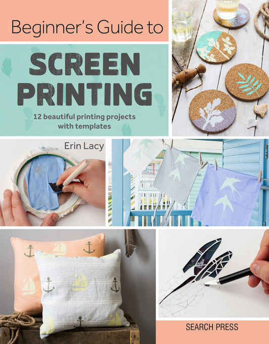 Beginner's Guide to Screen Printing - 12 beautiful printing projects with templates