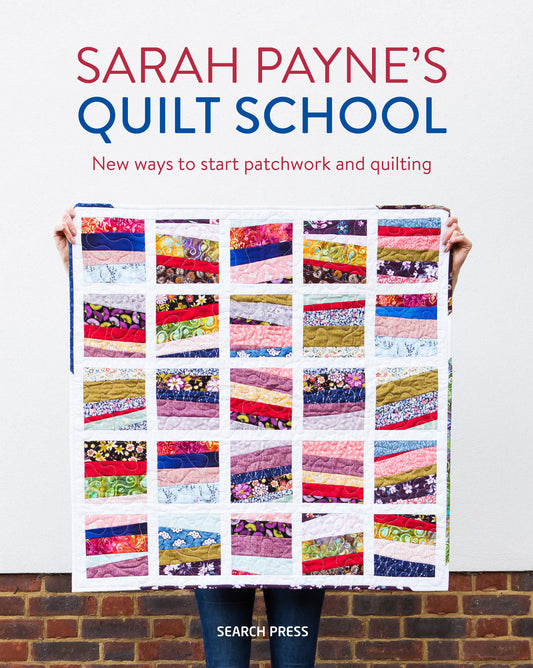 Sarah Payne�s Quilt School - New ways to start patchwork and quilting